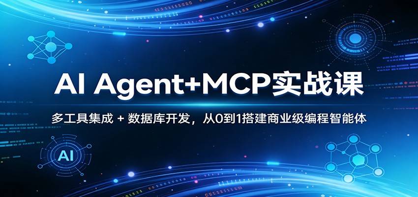 AI Agent+MCP实战课：多工具集成 + 数据库开发，从0到1搭建商业级编程智能体-云启源码