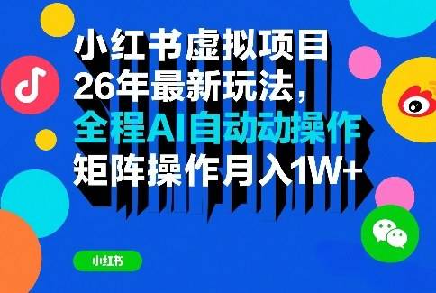小红书虚拟项目26年最新玩法，全程AI自动操作，矩阵操作月入1W＋【揭秘】-云启源码