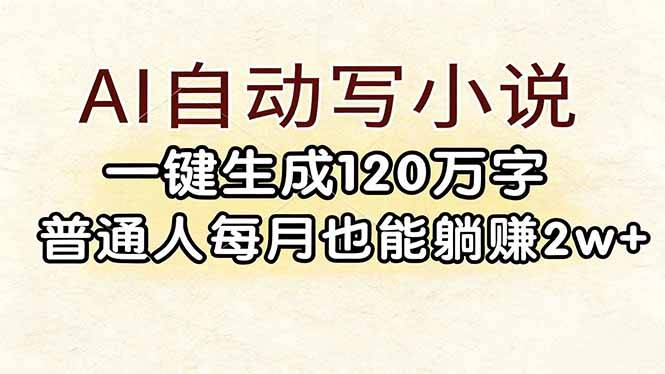 AI自动写小说，一键生成120万字，普通人每月也能躺赚2w+-云启源码