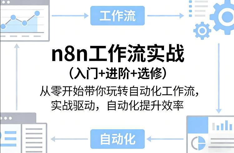 n8n工作流实战(入门+进阶+选修)从零开始带你玩转自动化工作流，实战驱动，自动化提升效率-云启源码