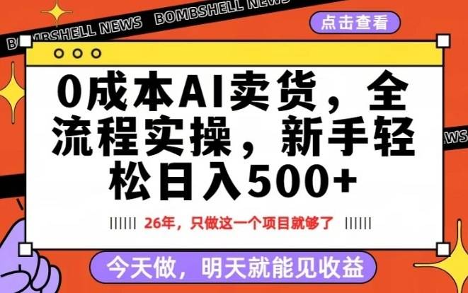 0成本AI卖货，每天十几分钟，新手轻松日入500+，隔天就能见收益【揭秘】-云启源码