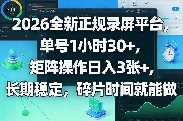 2026全新正规录屏平台，单号1小时30+，矩阵操作日入3张+，长期稳定，碎片时间就能做【揭秘】-云启源码