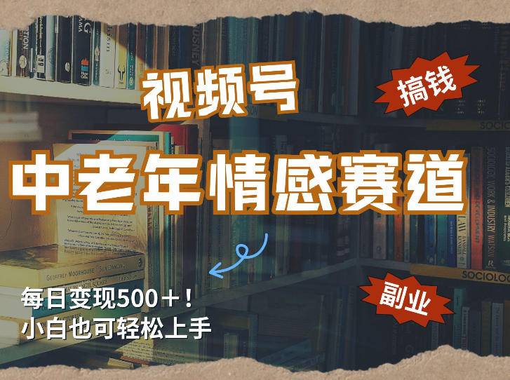 每日5张＋，高流量赛道，视频号中老年情感赛道，学会了你也可以搞到钱-云启源码