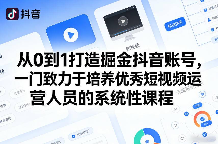 从0到1打造掘金抖音账号，一门致力于培养优秀短视频运营人员的系统性课程-云启源码