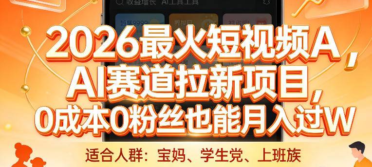 2026最火短视频AI赛道拉新项目，0成本0粉丝也能月入过1W【揭秘】-云启源码