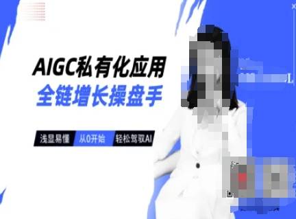 AIGC私有化应用全链增长操盘手，浅显易懂，从0开始轻松，驾驭AI-云启源码