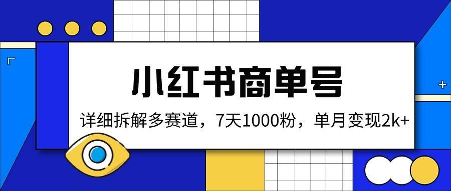 小红书商单号，详细拆解多赛道，7天1000粉，单月变现2k+-云启源码