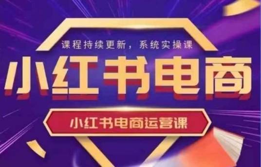 小红书电商运营实操课，​新手从0~1落地实操-云启源码