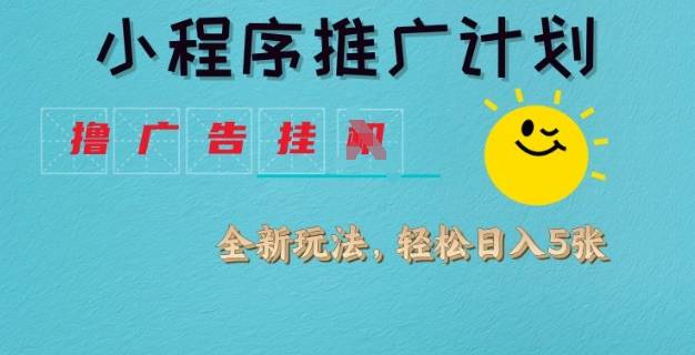 小程序推广计划，撸广告挂JI全新玩法，轻松日均四张【揭秘】-云启源码