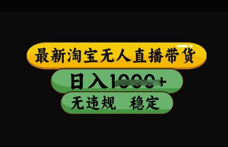 最新淘宝无人直播带货，日入几张，不违规不封号稳定，3月中旬研究的独家技术，操作简单【揭秘】-云启源码